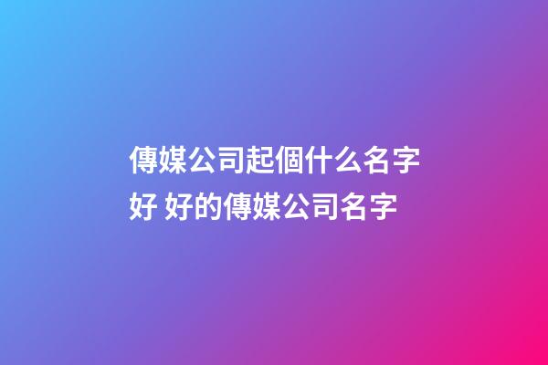 傳媒公司起個什么名字好 好的傳媒公司名字-第1張-公司起名-玄機派